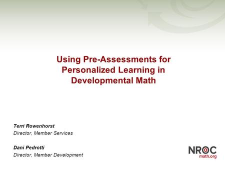 Terri Rowenhorst Director, Member Services Dani Pedrotti Director, Member Development Using Pre-Assessments for Personalized Learning in Developmental.