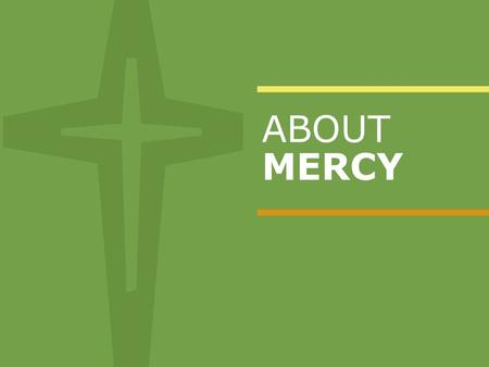 ABOUT MERCY. OUR MISSION STATEMENT As the Sisters of Mercy before us, we bring to life the healing ministry of Jesus through our compassionate care and.