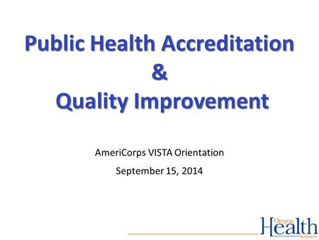 1 Public Health Accreditation & Quality Improvement AmeriCorps VISTA Orientation September 15, 2014.