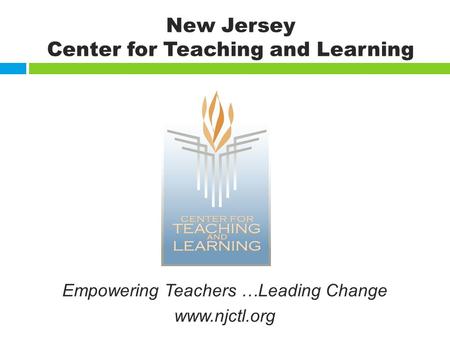 Empowering Teachers …Leading Change www.njctl.org New Jersey Center for Teaching and Learning.