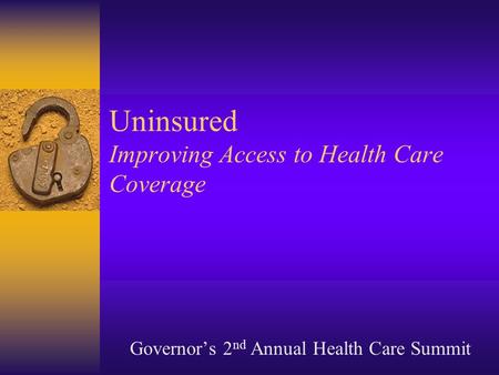 Governor’s 2 nd Annual Health Care Summit Uninsured Improving Access to Health Care Coverage.