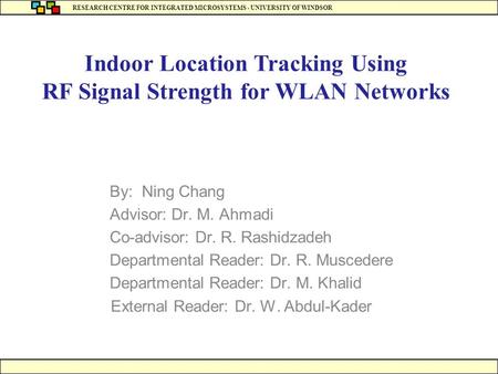 RESEARCH CENTRE FOR INTEGRATED MICROSYSTEMS - UNIVERSITY OF WINDSOR By: Ning Chang Advisor: Dr. M. Ahmadi Co-advisor: Dr. R. Rashidzadeh Departmental Reader: