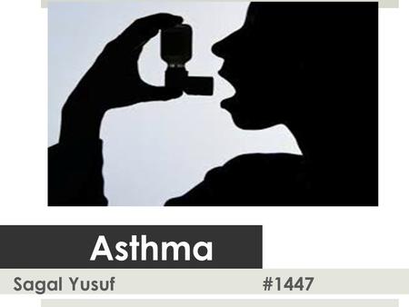 Asthma Sagal Yusuf #1447. General Outliune  Introduction  Definition  Types of Asthma  Epidemology  Pathogenesis.