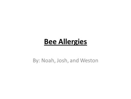 Bee Allergies By: Noah, Josh, and Weston. Description Pain at the location of sting, some itching, swelling. Also can be very dangerous if allergic to.