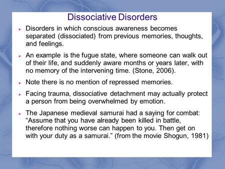 Dissociative Disorders Disorders in which conscious awareness becomes separated (dissociated) from previous memories, thoughts, and feelings. An example.