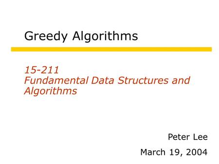 Greedy Algorithms 15-211 Fundamental Data Structures and Algorithms Peter Lee March 19, 2004.