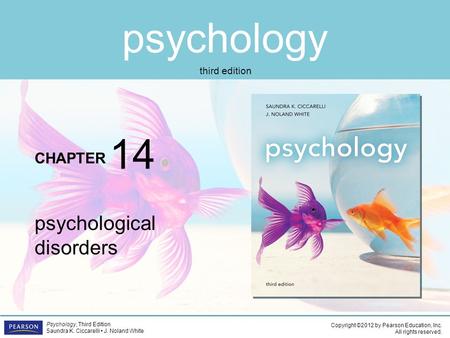 Psychology CHAPTER Copyright ©2012 by Pearson Education, Inc. All rights reserved. Psychology, Third Edition Saundra K. Ciccarelli J. Noland White third.