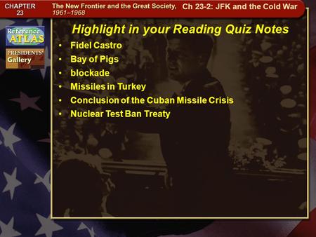 Getting to California Highlight in your Reading Quiz Notes Fidel Castro Bay of Pigs blockade Missiles in Turkey Conclusion of the Cuban Missile Crisis.