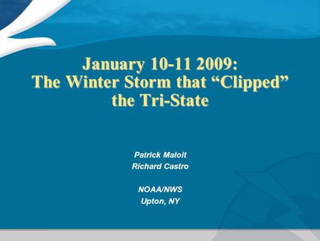 January 10-11 2009: The Winter Storm that “Clipped” the Tri-State Patrick Maloit Richard Castro NOAA/NWS Upton, NY.