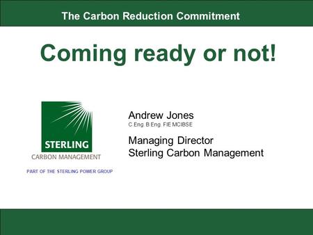 Certified to: ISO 9001:2008 ISO 14001:2004 BS OHAS 18001:2007Member of: CRC Andrew Jones C.Eng. B.Eng. FIE MCIBSE Managing Director Sterling Carbon Management.