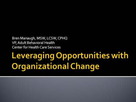 Bren Manaugh, MSW, LCSW, CPHQ VP, Adult Behavioral Health Center for Health Care Services.