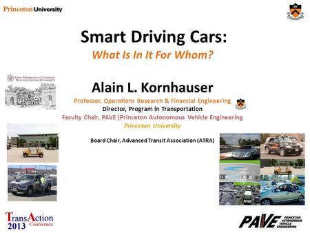 Smart Driving Cars: What Is In It For Whom? Alain L. Kornhauser Professor, Operations Research & Financial Engineering Director, Program in Transportation.