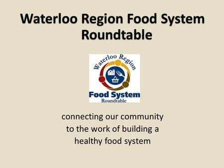 Waterloo Region Food System Roundtable connecting our community to the work of building a healthy food system.