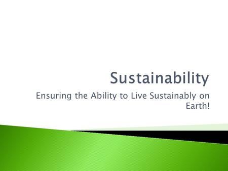 Ensuring the Ability to Live Sustainably on Earth!