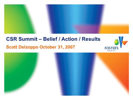 CSR Summit – Belief / Action / Results Scott Delzoppo October 31, 2007.