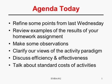 EMBA 8021 Agenda Today Refine some points from last Wednesday Review examples of the results of your homework assignment Make some observations Clarify.