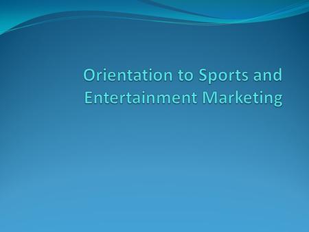 Orientation to Sports and Entertainment Marketing