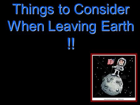 Things to Consider When Leaving Earth !!