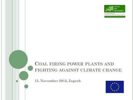 C OAL FIRING POWER PLANTS AND FIGHTING AGAINST CLIMATE CHANGE 15. November 2012, Zagreb.