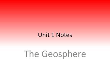 Unit 1 Notes The Geosphere.