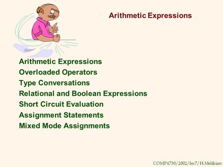 COMP4730/2002/lec7/H.Melikian Arithmetic Expressions Overloaded Operators Type Conversations Relational and Boolean Expressions Short Circuit Evaluation.