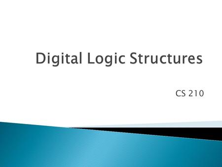 CS 210.  How do we represent data in a computer? ◦ Easy to recognize two conditions:  1. Presence of a voltage – we’ll call this state “1”  2. Absence.