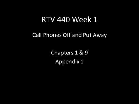 RTV 440 Week 1 Cell Phones Off and Put Away Chapters 1 & 9 Appendix 1.