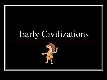 Early Civilizations. Categories and places Geography, Religion, Economy, Government, Social Structure, and notable achievements Mesopotamia, Ancient Egypt,