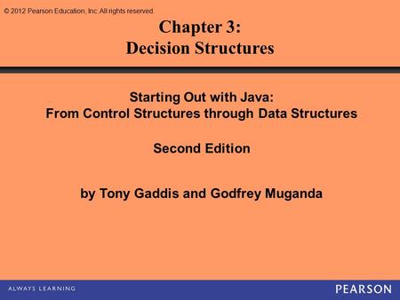 © 2012 Pearson Education, Inc. All rights reserved. Chapter 3: Decision Structures Starting Out with Java: From Control Structures through Data Structures.