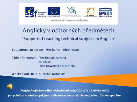 Educational program: Mechanic - electrician Title of program: Technical training II. class The powerful amplifiers Worked out: Bc. Chumchal Miroslav Projekt.