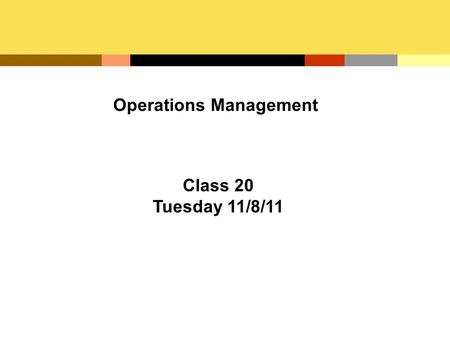 Operations Management Class 20 Tuesday 11/8/11. Operations Management (OM) The development and administration of the activities involved in transforming.