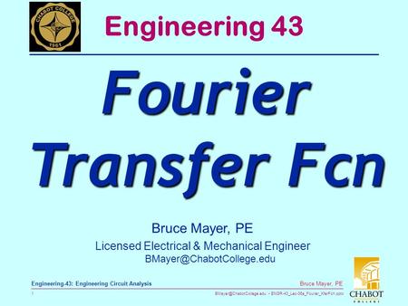 ENGR-43_Lec-06a_Fourier_XferFcn.pptx 1 Bruce Mayer, PE Engineering-43: Engineering Circuit Analysis Bruce Mayer, PE Licensed Electrical.