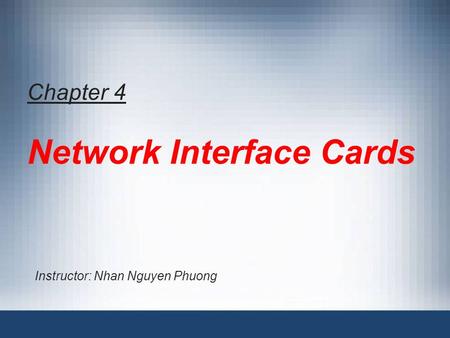 Chapter 4 Network Interface Cards Instructor: Nhan Nguyen Phuong.