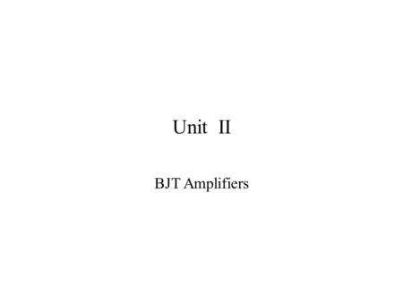 Unit II BJT Amplifiers.