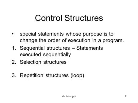 Control Structures special statements whose purpose is to change the order of execution in a program. Sequential structures – Statements executed sequentially.