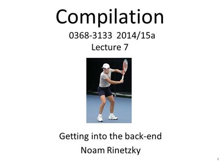 Compilation 0368-3133 2014/15a Lecture 7 Getting into the back-end Noam Rinetzky 1.