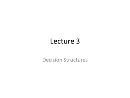 Lecture 3 Decision Structures. 4-2 Topics – The if Statement – The if - else Statement – The PayRoll class – Nested if Statements – The if - else - if.