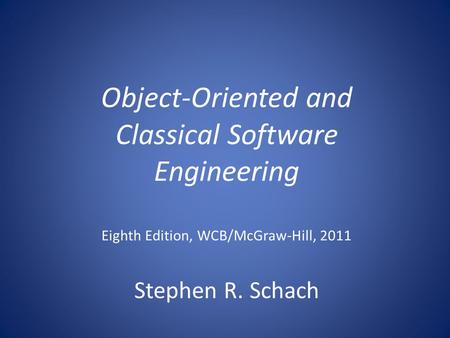 Object-Oriented and Classical Software Engineering Eighth Edition, WCB/McGraw-Hill, 2011 Stephen R. Schach.