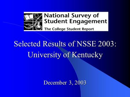 Selected Results of NSSE 2003: University of Kentucky December 3, 2003.