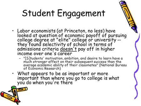 Student Engagement Labor economists (at Princeton, no less) have looked at question of economic payoff of pursuing college degree at elite college or.