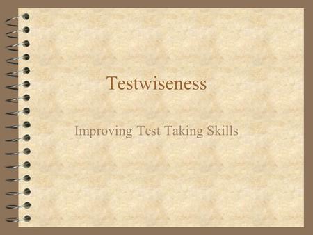 Testwiseness Improving Test Taking Skills Definition: The ability to eliminate errors on a measurement (due to attitudinal, procedural or other extraneous.