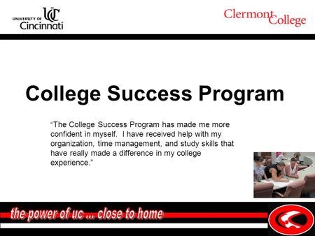 College Success Program “The College Success Program has made me more confident in myself. I have received help with my organization, time management,