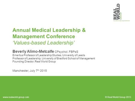 Annual Medical Leadership & Management Conference ‘Values-based Leadership’ Beverly Alimo-Metcalfe CPsychol. FBPsS Emeritus Professor of Leadership Studies,