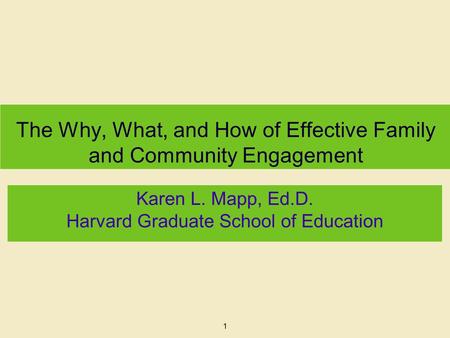 The Why, What, and How of Effective Family and Community Engagement Karen L. Mapp, Ed.D. Harvard Graduate School of Education 1.