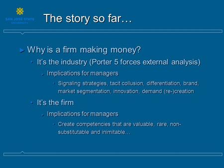 The story so far… ► Why is a firm making money? It’s the industry (Porter 5 forces external analysis)It’s the industry (Porter 5 forces external analysis)