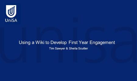 Tim Sawyer & Sheila Scutter Using a Wiki to Develop First Year Engagement.