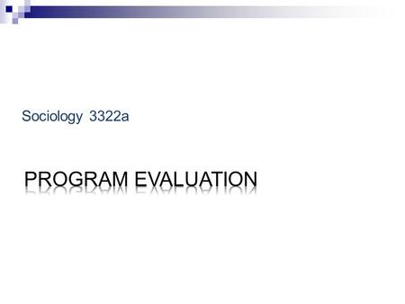 Sociology 3322a. “…the systematic assessment of the operation and/or outcomes of a program or policy, compared to a set of explicit or implicit standards.