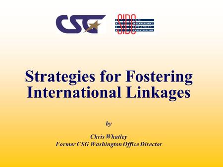 Strategies for Fostering International Linkages by Chris Whatley Former CSG Washington Office Director.