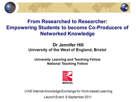 From Researched to Researcher: Empowering Students to become Co-Producers of Networked Knowledge Dr Jennifer Hill University of the West of England, Bristol.