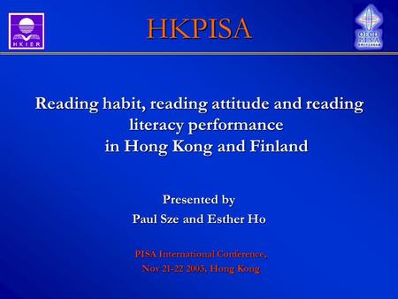 HKPISA Reading habit, reading attitude and reading literacy performance in Hong Kong and Finland Presented by Paul Sze and Esther Ho PISA International.